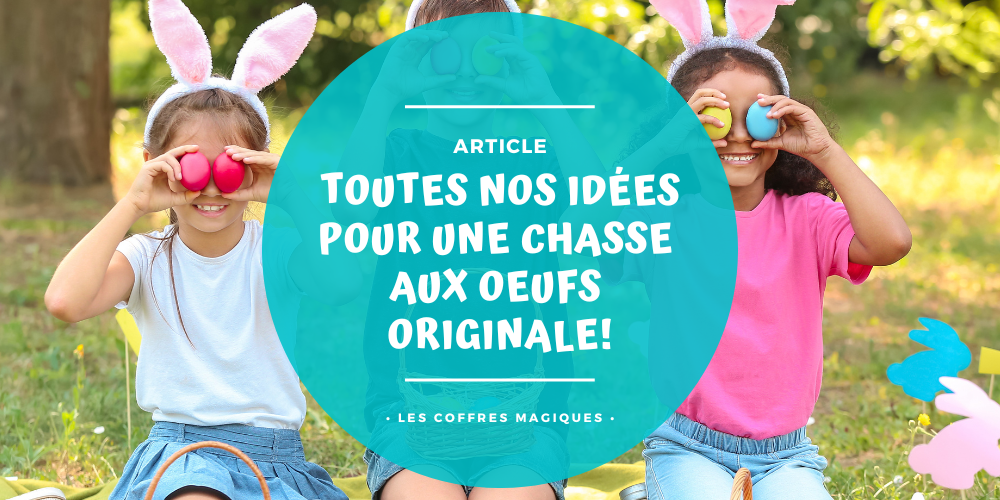 TOUTES NOS IDÉES POUR UNE CHASSE AUX OEUFS ORIGINALE
